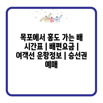 목포에서 홍도 가는 배 시간표 | 배편요금 | 여객선 운항정보 | 승선권 예매