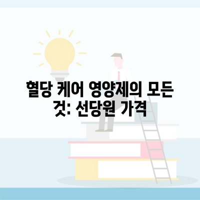 혈당 케어 영양제의 모든 것: 선당원 가격
