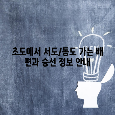 초도에서 서도/동도 가는 배 편과 승선 정보 안내