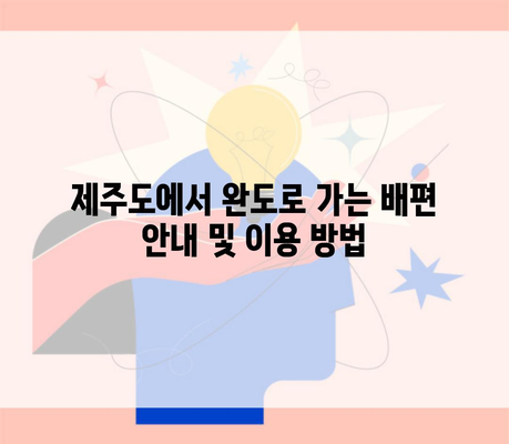 제주도에서 완도로 가는 배편 안내 및 이용 방법