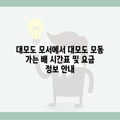 대모도 모서에서 대모도 모동 가는 배 시간표 및 요금 정보 안내
