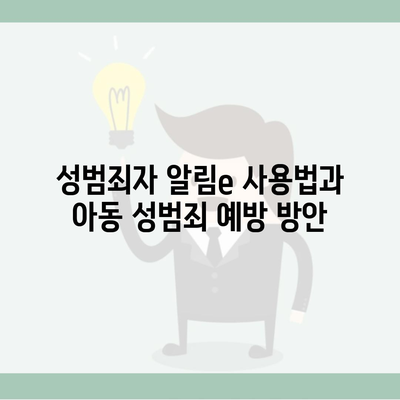 성범죄자 알림e 사용법과 아동 성범죄 예방 방안
