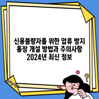 신용불량자를 위한 압류 방지 통장 개설 방법과 주의사항 2024년 최신 정보