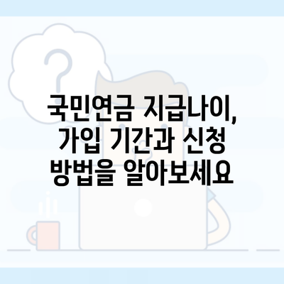 국민연금 지급나이, 가입 기간과 신청 방법을 알아보세요