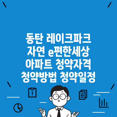 동탄 레이크파크 자연 e편한세상 아파트 청약자격 청약방법 청약일정