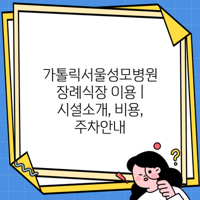 가톨릭서울성모병원 장례식장 이용 | 시설소개, 비용, 주차안내