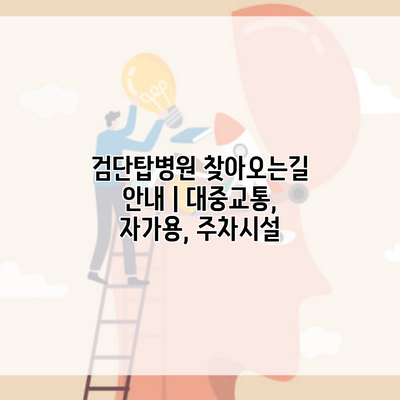 검단탑병원 찾아오는길 안내 | 대중교통, 자가용, 주차시설