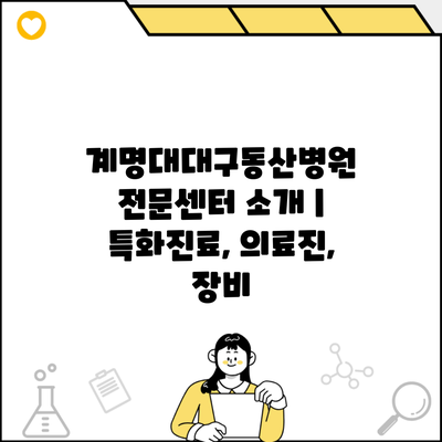 계명대대구동산병원 전문센터 소개 | 특화진료, 의료진, 장비