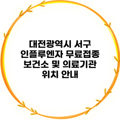 대전광역시 서구 인플루엔자 무료접종 보건소 및 의료기관 위치 안내