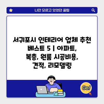 서귀포시 인테리어 업체 추천 베스트 5 | 아파트, 복층, 원룸 시공비용, 견적, 리모델링