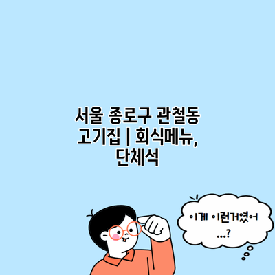 서울 종로구 관철동 고기집 | 회식메뉴, 단체석