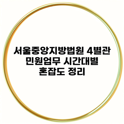 서울중앙지방법원 4별관 민원업무 시간대별 혼잡도 정리