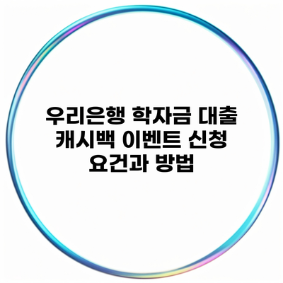 우리은행 학자금 대출 캐시백 이벤트 신청 요건과 방법