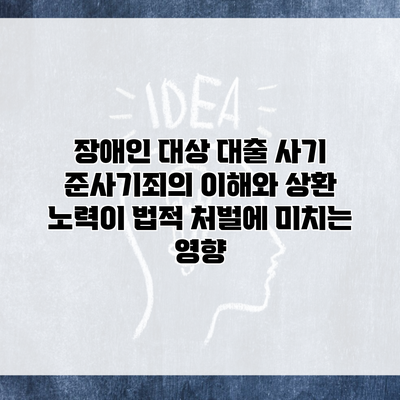 장애인 대상 대출 사기 준사기죄의 이해와 상환 노력이 법적 처벌에 미치는 영향