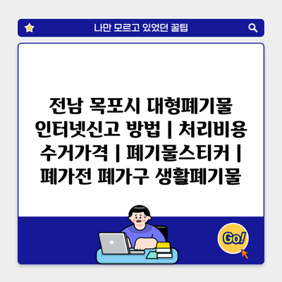 전남 목포시 대형폐기물 인터넷신고 방법 | 처리비용 수거가격 | 폐기물스티커 | 폐가전 폐가구 생활폐기물