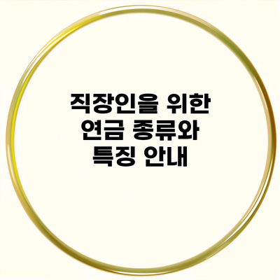 직장인을 위한 연금 종류와 특징 안내