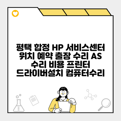 평택 합정 HP 서비스센터 위치 예약 출장 수리 AS 수리 비용 프린터 드라이버설치 컴퓨터수리