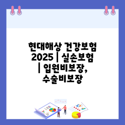 현대해상 건강보험 2025 | 실손보험 | 입원비보장, 수술비보장