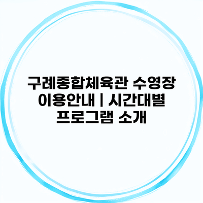 구례종합체육관 수영장 이용안내 | 시간대별 프로그램 소개