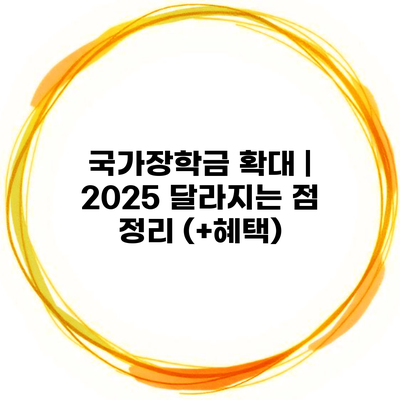 국가장학금 확대 | 2025 달라지는 점 정리 (+혜택)