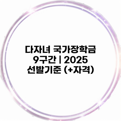 다자녀 국가장학금 9구간 | 2025 선발기준 (+자격)