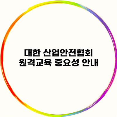 대한 산업안전협회 원격교육 중요성 안내