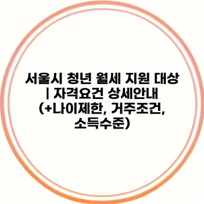 서울시 청년 월세 지원 대상 | 자격요건 상세안내 (+나이제한, 거주조건, 소득수준)