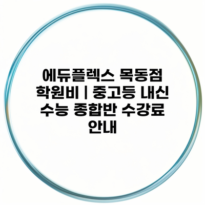 에듀플렉스 목동점 학원비 | 중고등 내신 수능 종합반 수강료 안내