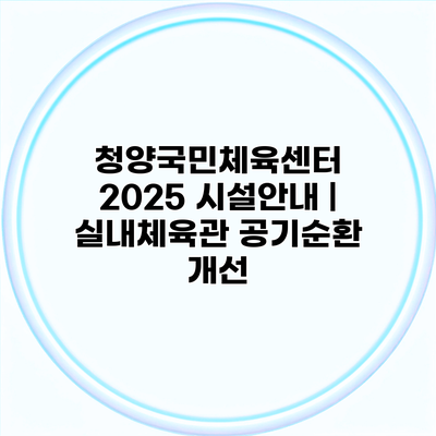 청양국민체육센터 2025 시설안내 | 실내체육관 공기순환 개선