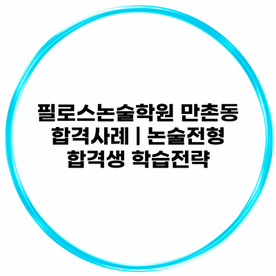 필로스논술학원 만촌동 합격사례 | 논술전형 합격생 학습전략