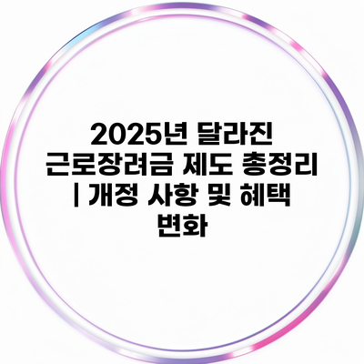 2025년 달라진 근로장려금 제도 총정리 | 개정 사항 및 혜택 변화