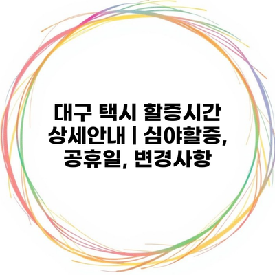 대구 택시 할증시간 상세안내 | 심야할증, 공휴일, 변경사항