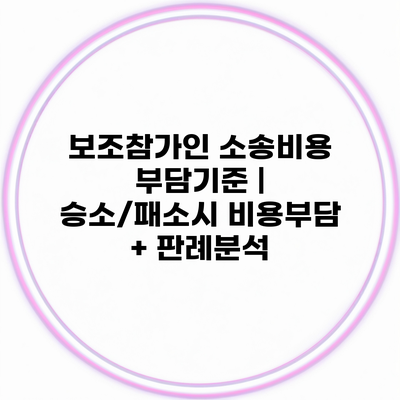 보조참가인 소송비용 부담기준 | 승소/패소시 비용부담 + 판례분석