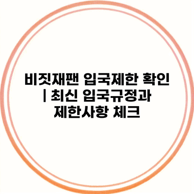 비짓재팬 입국제한 확인 | 최신 입국규정과 제한사항 체크