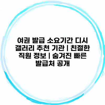 여권 발급 소요기간 디시 갤러리 추천 기관 | 친절한 직원 정보 | 숨겨진 빠른 발급처 공개