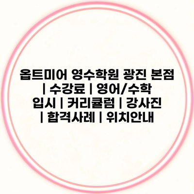 옵트미어 영수학원 광진 본점 | 수강료 | 영어/수학 입시 | 커리큘럼 | 강사진 | 합격사례 | 위치안내