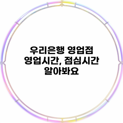 우리은행 영업점 영업시간, 점심시간 알아봐요