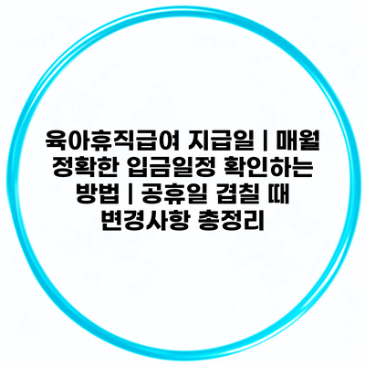육아휴직급여 지급일 | 매월 정확한 입금일정 확인하는 방법 | 공휴일 겹칠 때 변경사항 총정리
