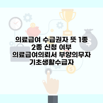 의료급여 수급권자 뜻 1종 2종 신청 여부 의료급여의뢰서 부양의무자 기초생활수급자