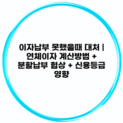 이자납부 못했을때 대처 | 연체이자 계산방법 + 분할납부 협상 + 신용등급 영향