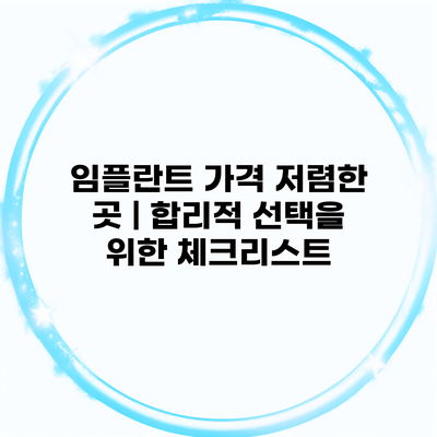 임플란트 가격 저렴한 곳 | 합리적 선택을 위한 체크리스트