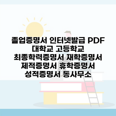 졸업증명서 인터넷발급 PDF 대학교 고등학교 최종학력증명서 재학증명서 제적증명서 휴학증명서 성적증명서 동사무소