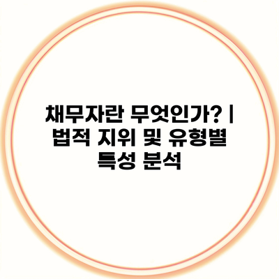 채무자란 무엇인가? | 법적 지위 및 유형별 특성 분석