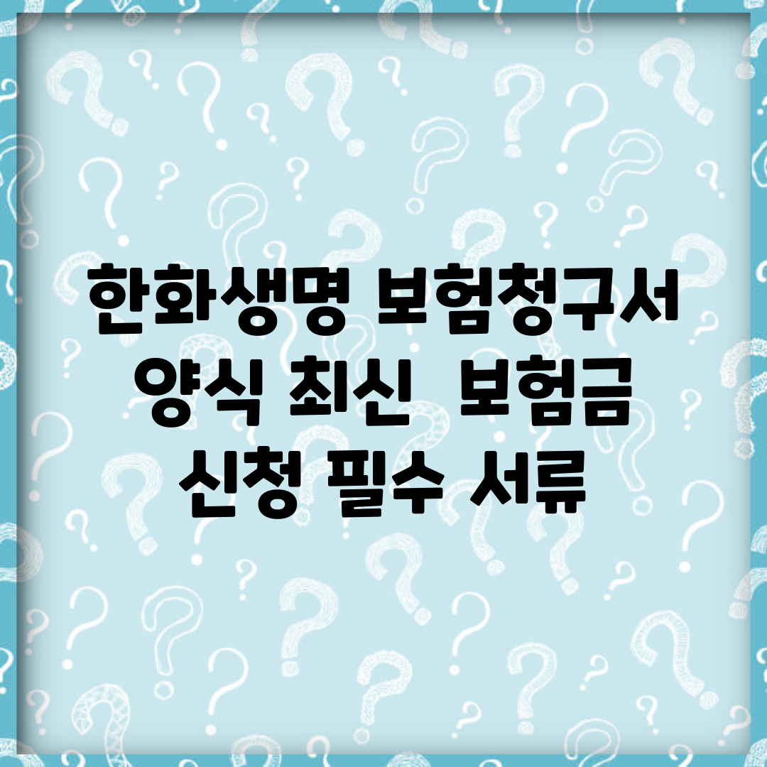 한화생명 보험청구서 양식 최신 | 보험금 신청 필수 서류