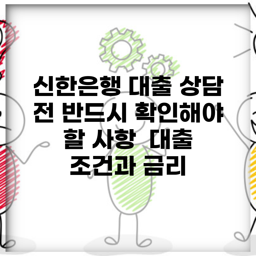 신한은행 대출 상담 전 반드시 확인해야 할 사항 | 대출 조건과 금리