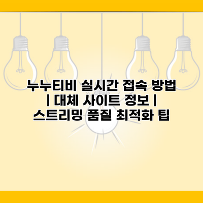 누누티비 실시간 접속 방법 | 대체 사이트 정보 | 스트리밍 품질 최적화 팁