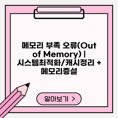 메모리 부족 오류(Out of Memory) | 시스템최적화/캐시정리 + 메모리증설