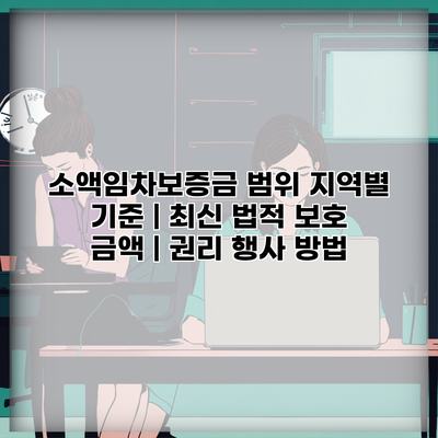 소액임차보증금 범위 지역별 기준 | 최신 법적 보호 금액 | 권리 행사 방법