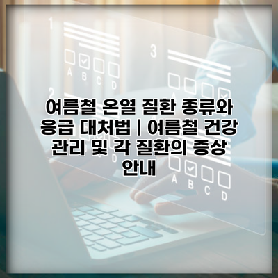 여름철 온열 질환 종류와 응급 대처법 | 여름철 건강 관리 및 각 질환의 증상 안내
