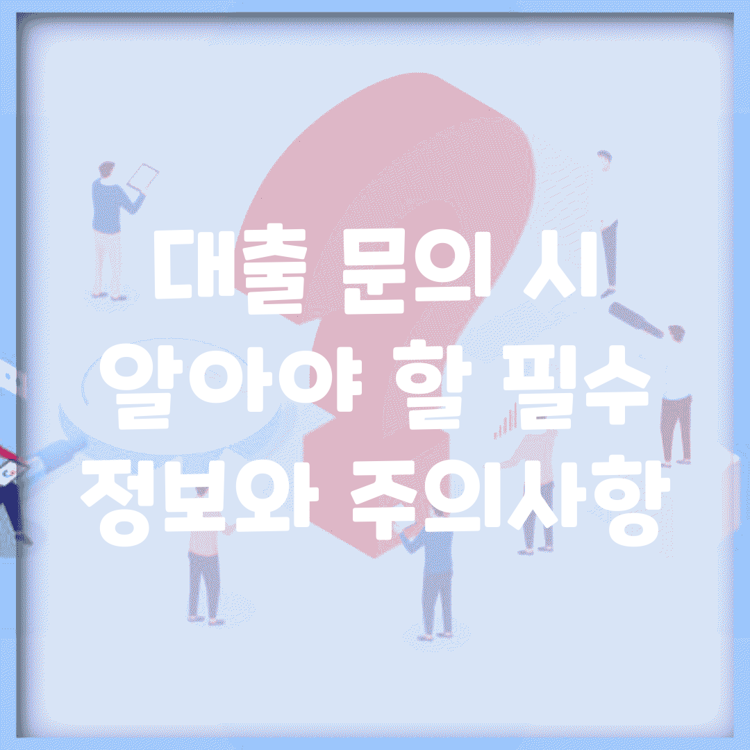 대출 문의 시 알아야 할 필수 정보와 주의사항